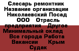 Слесарь-ремонтник › Название организации ­ Николаевский Посад, ООО › Отрасль предприятия ­ Другое › Минимальный оклад ­ 1 - Все города Работа » Вакансии   . Крым,Судак